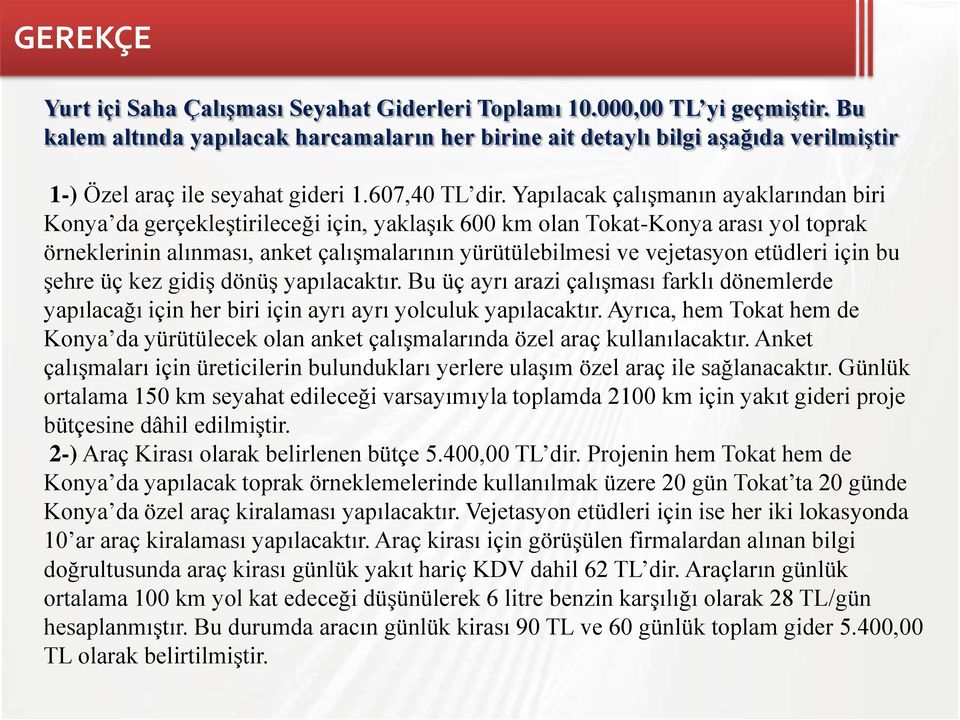 Yapılacak çalışmanın ayaklarından biri Konya da gerçekleştirileceği için, yaklaşık 600 km olan Tokat-Konya arası yol toprak örneklerinin alınması, anket çalışmalarının yürütülebilmesi ve vejetasyon