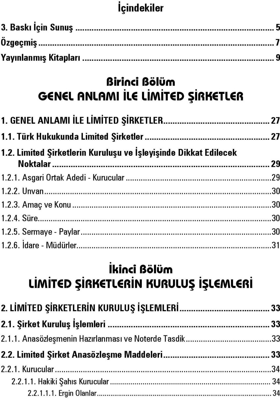 Sermaye - Paylar... 30 1.2.6. İdare - Müdürler... 31 İkinci Bölüm LİMİTED ŞİRKETLERİN KURULUŞ İŞLEMLERİ 2. LİMİTED ŞİRKETLERİN KURULUŞ İŞLEMLERİ... 33 2.1. Şirket Kuruluş İşlemleri... 33 2.1.1. Anasözleşmenin Hazırlanması ve Noterde Tasdik.