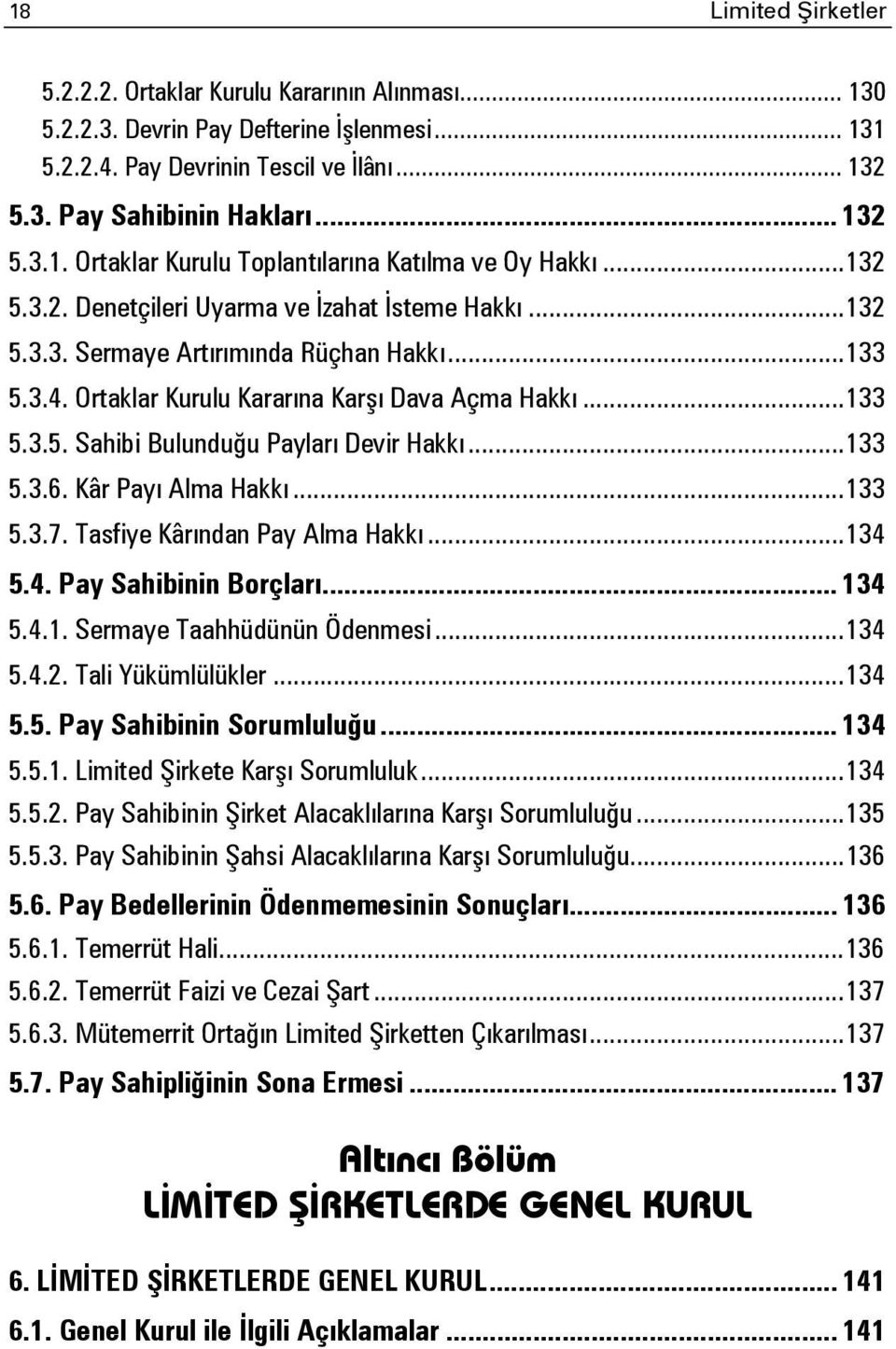 .. 133 5.3.6. Kâr Payı Alma Hakkı... 133 5.3.7. Tasfiye Kârından Pay Alma Hakkı... 134 5.4. Pay Sahibinin Borçları... 134 5.4.1. Sermaye Taahhüdünün Ödenmesi... 134 5.4.2. Tali Yükümlülükler... 134 5.5. Pay Sahibinin Sorumluluğu.