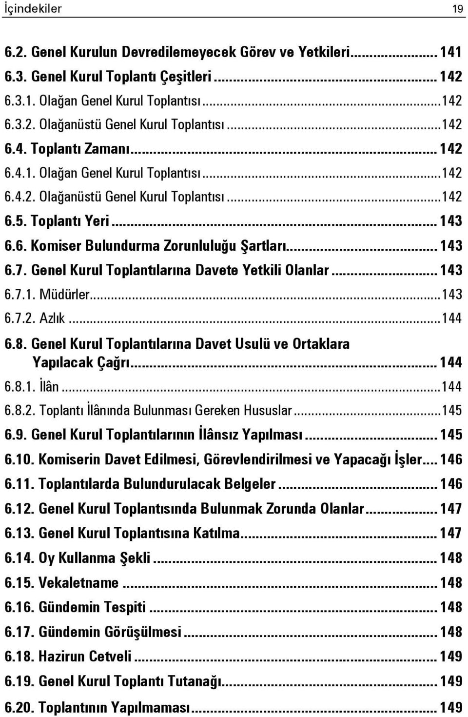 .. 143 6.7. Genel Kurul Toplantılarına Davete Yetkili Olanlar... 143 6.7.1. Müdürler... 143 6.7.2. Azlık... 144 6.8. Genel Kurul Toplantılarına Davet Usulü ve Ortaklara Yapılacak Çağrı... 144 6.8.1. İlân.