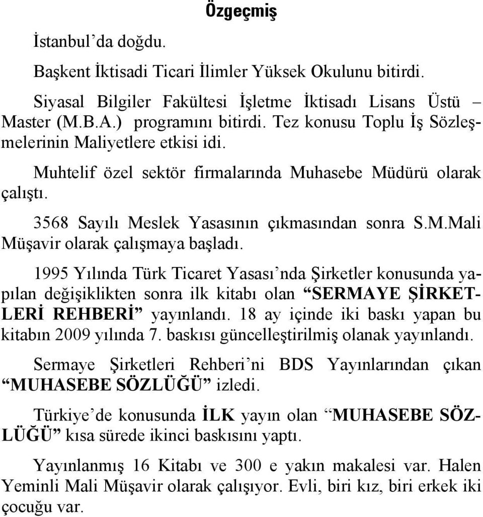 1995 Yılında Türk Ticaret Yasası nda Şirketler konusunda yapılan değişiklikten sonra ilk kitabı olan SERMAYE ŞİRKET- LERİ REHBERİ yayınlandı. 18 ay içinde iki baskı yapan bu kitabın 2009 yılında 7.