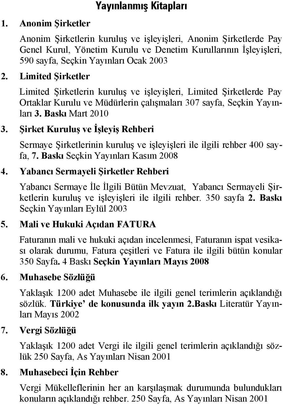 Limited Şirketler Limited Şirketlerin kuruluş ve işleyişleri, Limited Şirketlerde Pay Ortaklar Kurulu ve Müdürlerin çalışmaları 307 sayfa, Seçkin Yayınları 3. Baskı Mart 2010 3.