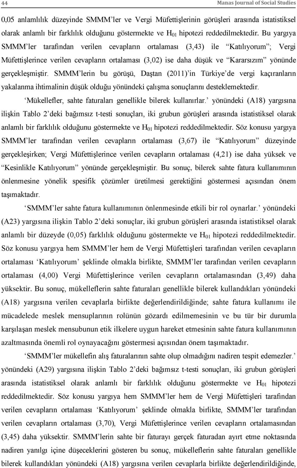 Bu yargıya SMMM ler tarafından verilen cevapların ortalaması (3,43) ile Katılıyorum ; Müfettişlerince verilen cevapların ortalaması (3,02) ise daha düşük ve Kararsızım yönünde gerçekleşmiştir.