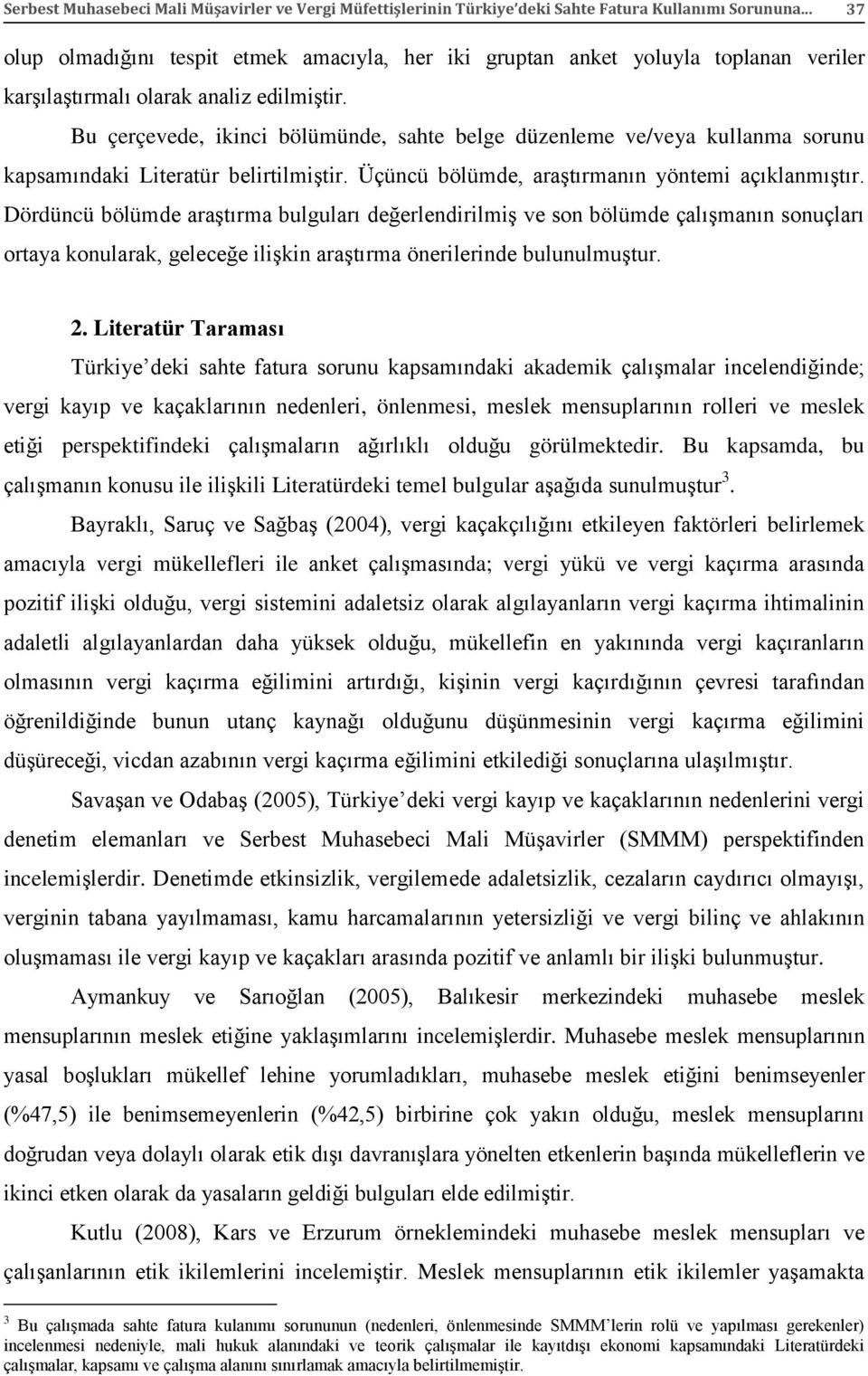 Bu çerçevede, ikinci bölümünde, sahte belge düzenleme ve/veya kullanma sorunu kapsamındaki Literatür belirtilmiştir. Üçüncü bölümde, araştırmanın yöntemi açıklanmıştır.