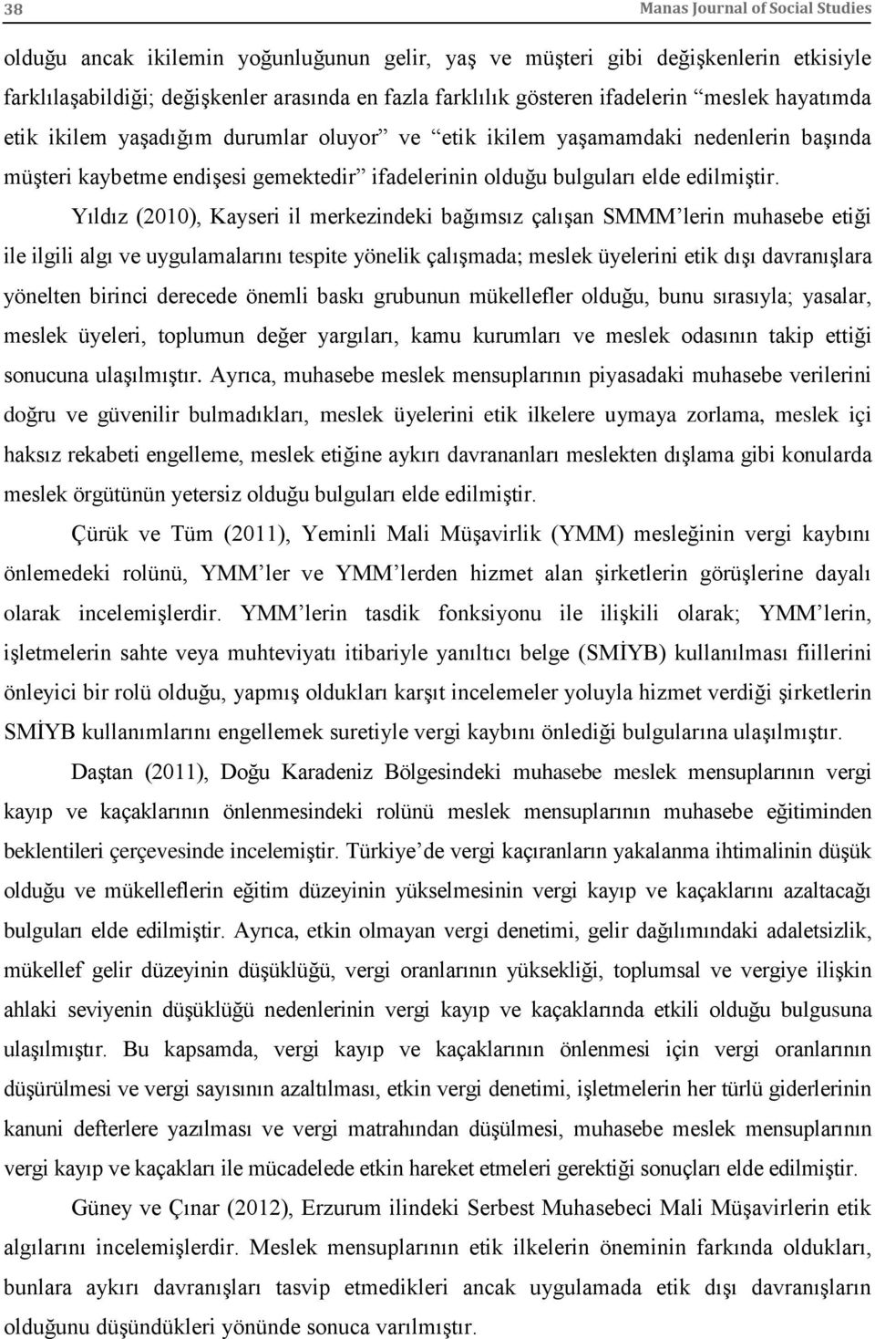 Yıldız (2010), Kayseri il merkezindeki bağımsız çalışan SMMM lerin muhasebe etiği ile ilgili algı ve uygulamalarını tespite yönelik çalışmada; meslek üyelerini etik dışı davranışlara yönelten birinci