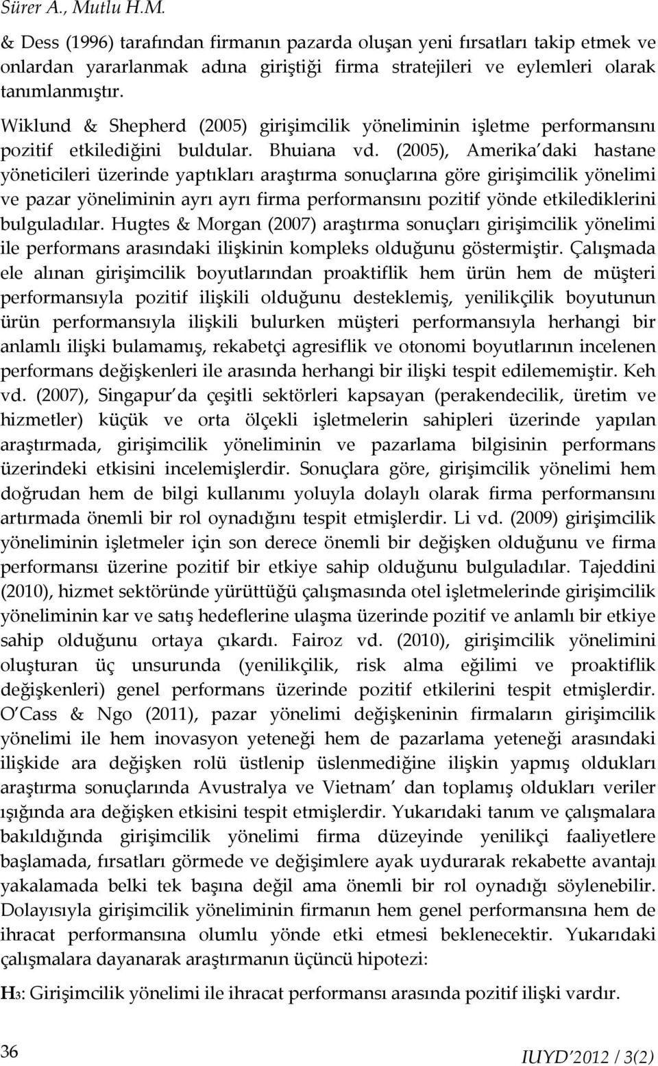 (2005), Amerika daki hastane yöneticileri üzerinde yaptıkları araştırma sonuçlarına göre girişimcilik yönelimi ve pazar yöneliminin ayrı ayrı firma performansını pozitif yönde etkilediklerini