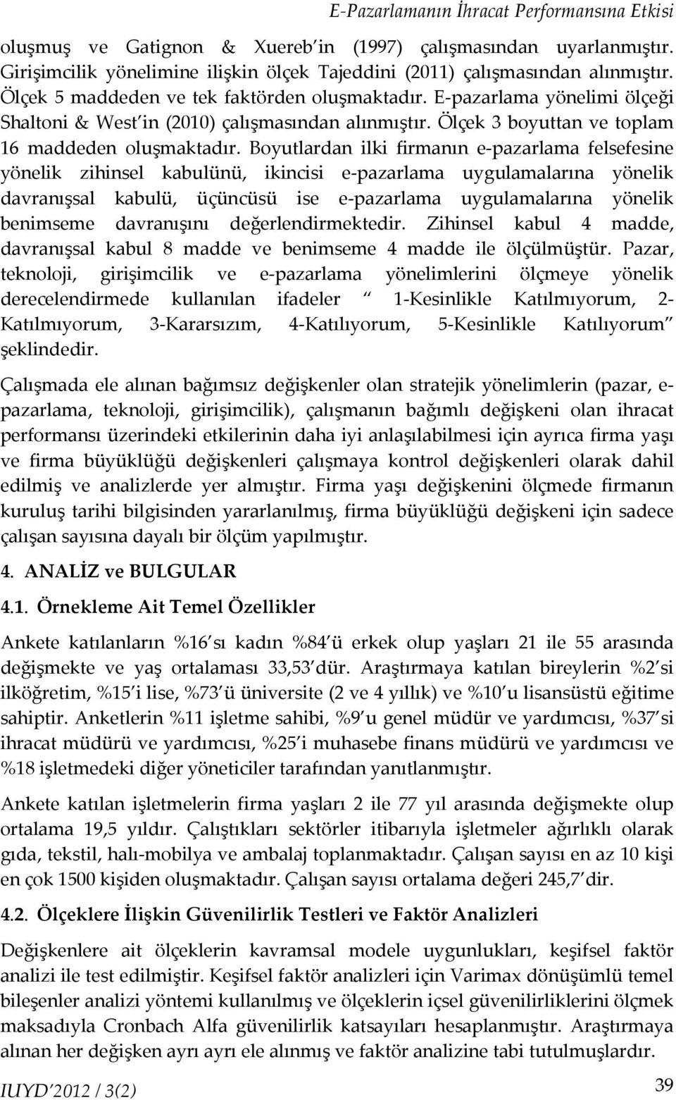 Boyutlardan ilki firmanın e-pazarlama felsefesine yönelik zihinsel kabulünü, ikincisi e-pazarlama uygulamalarına yönelik davranışsal kabulü, üçüncüsü ise e-pazarlama uygulamalarına yönelik benimseme