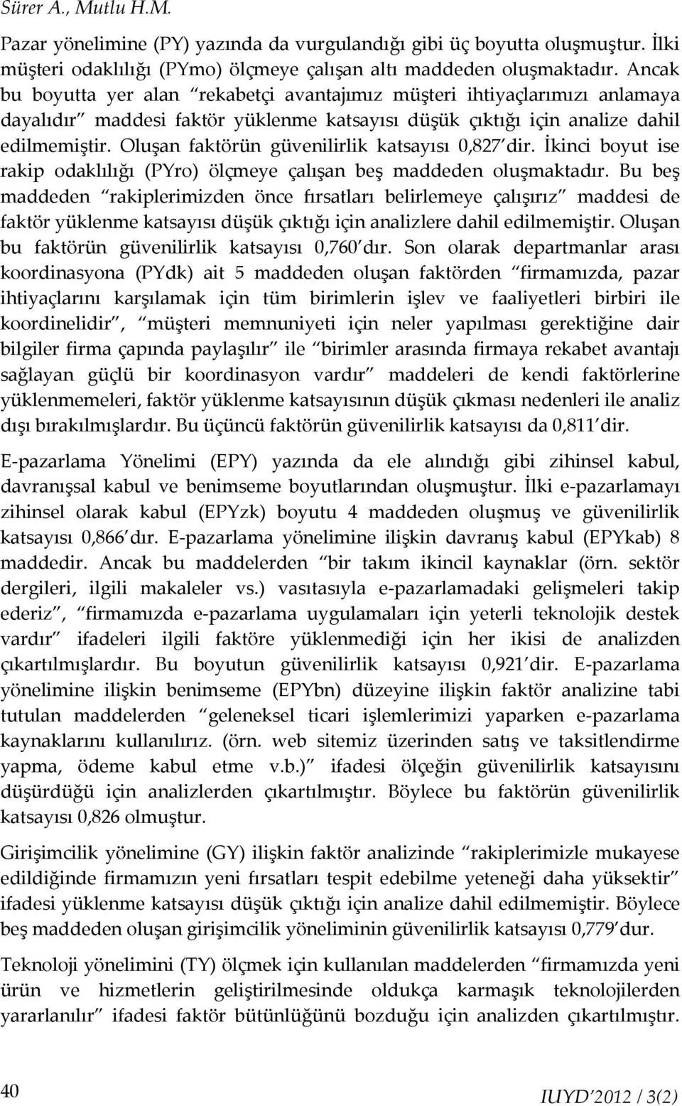 Oluşan faktörün güvenilirlik katsayısı 0,827 dir. İkinci boyut ise rakip odaklılığı (PYro) ölçmeye çalışan beş maddeden oluşmaktadır.