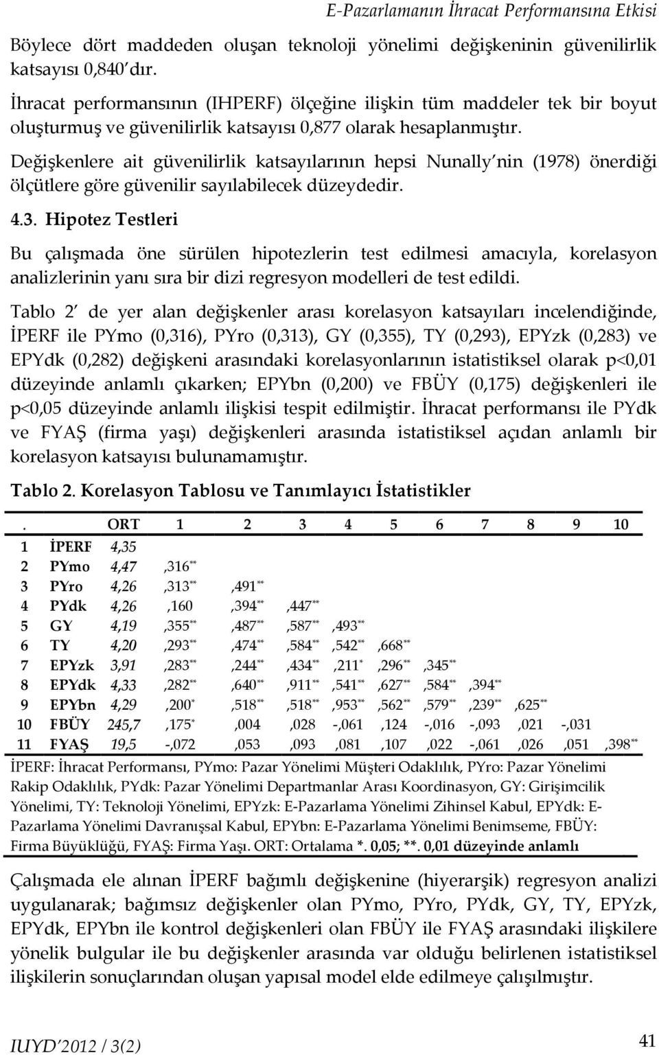 Değişkenlere ait güvenilirlik katsayılarının hepsi Nunally nin (1978) önerdiği ölçütlere göre güvenilir sayılabilecek düzeydedir. 4.3.