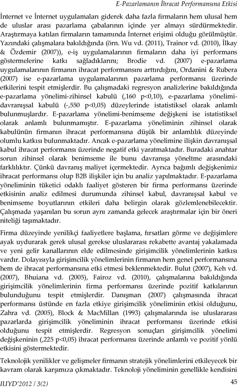 (2010), İlkay & Özdemir (2007)), e-iş uygulamalarının firmaların daha iyi performans göstermelerine katkı sağladıklarını; Brodie vd.