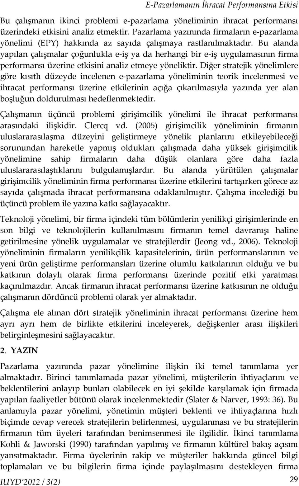 Bu alanda yapılan çalışmalar çoğunlukla e-iş ya da herhangi bir e-iş uygulamasının firma performansı üzerine etkisini analiz etmeye yöneliktir.