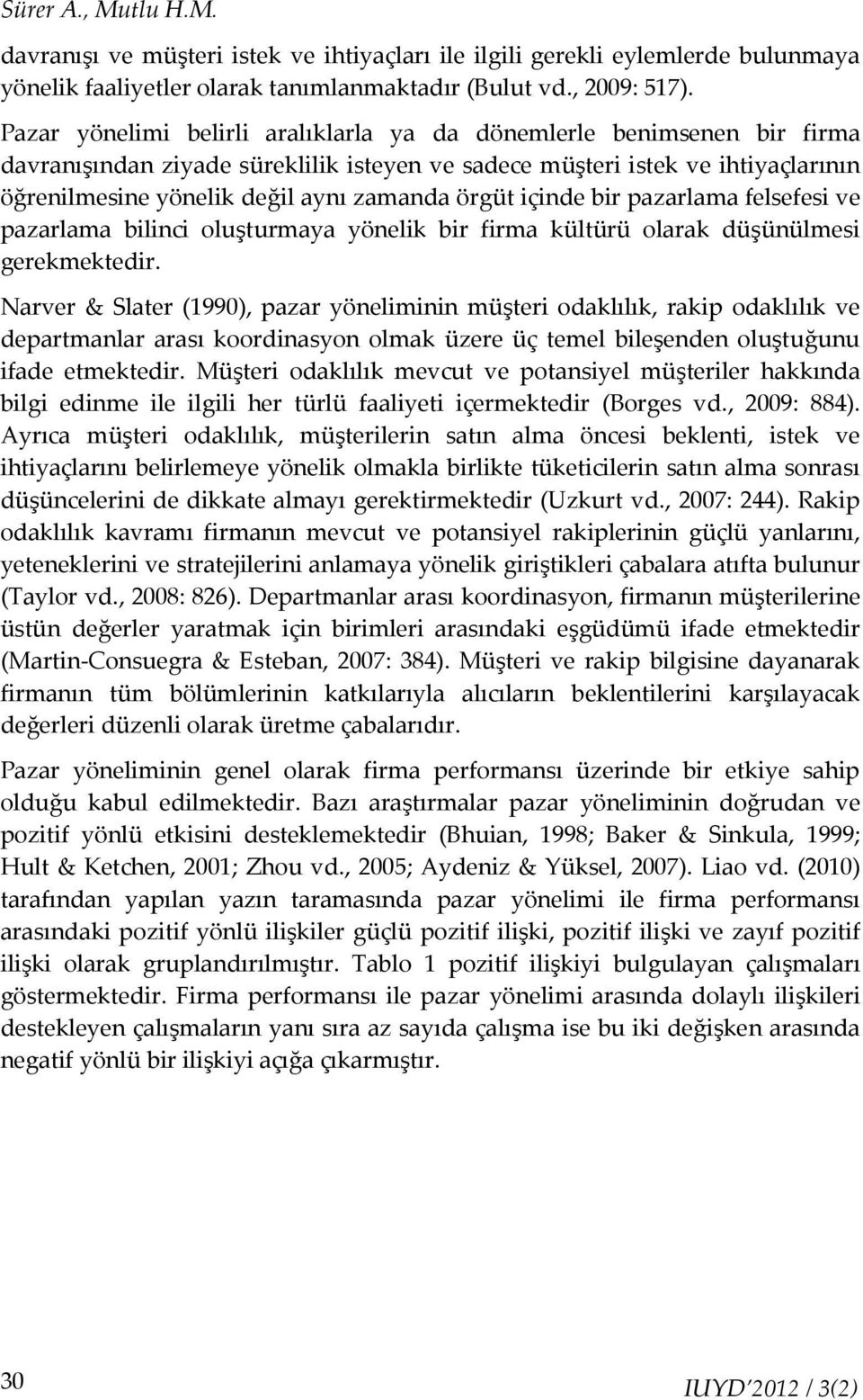 örgüt içinde bir pazarlama felsefesi ve pazarlama bilinci oluşturmaya yönelik bir firma kültürü olarak düşünülmesi gerekmektedir.