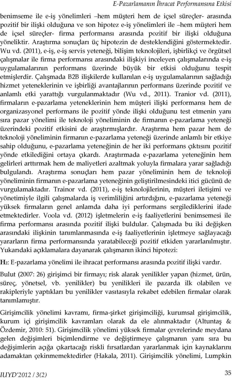 (2011), e-iş, e-iş servis yeteneği, bilişim teknolojileri, işbirlikçi ve örgütsel çalışmalar ile firma performansı arasındaki ilişkiyi inceleyen çalışmalarında e-iş uygulamalarının performans