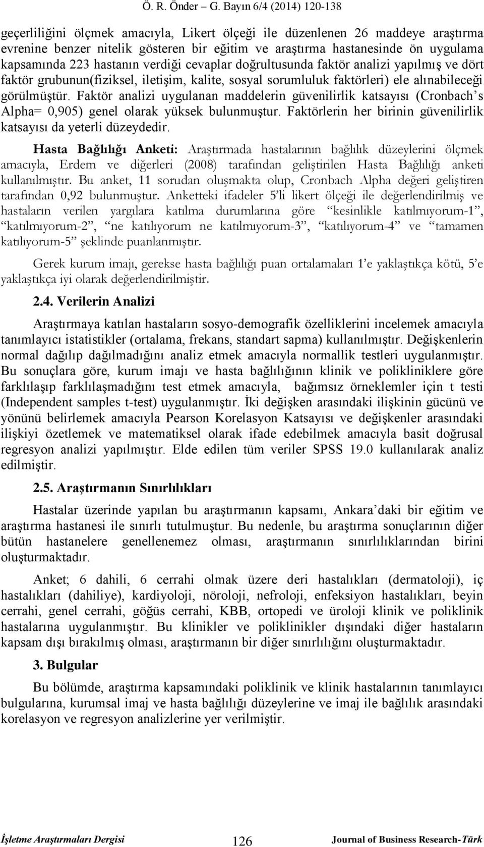 Faktör analizi uygulanan maddelerin güvenilirlik katsayısı (Cronbach s Alpha= 0,905) genel olarak yüksek bulunmuştur. Faktörlerin her birinin güvenilirlik katsayısı da yeterli düzeydedir.