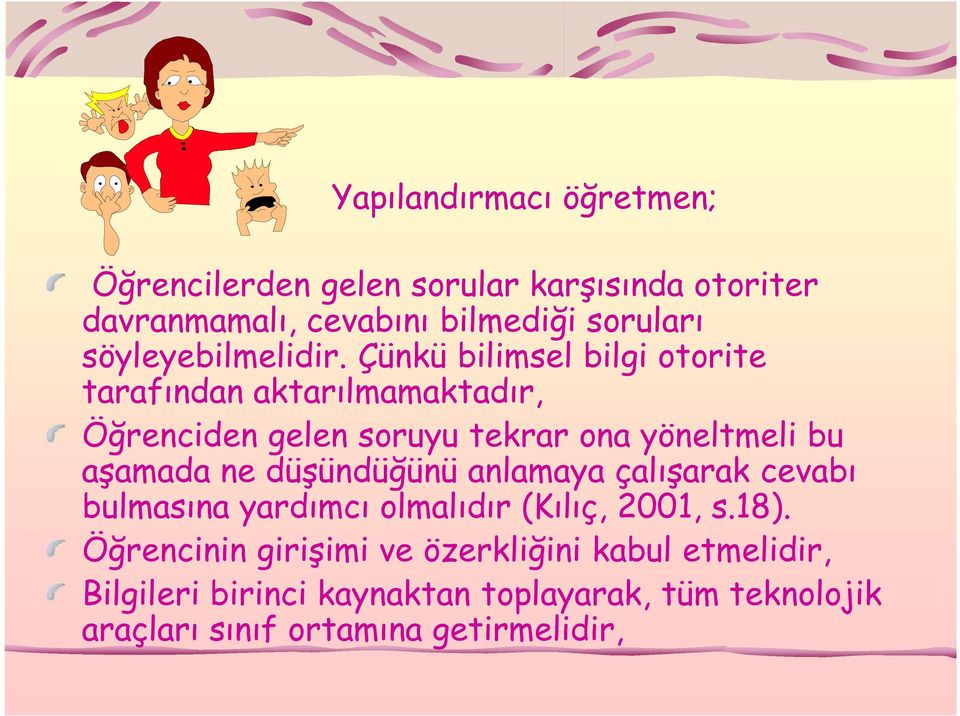 Çünkü bilimsel bilgi otorite tarafından aktarılmamaktadır, Öğrenciden gelen soruyu tekrar ona yöneltmeli bu aşamada ne