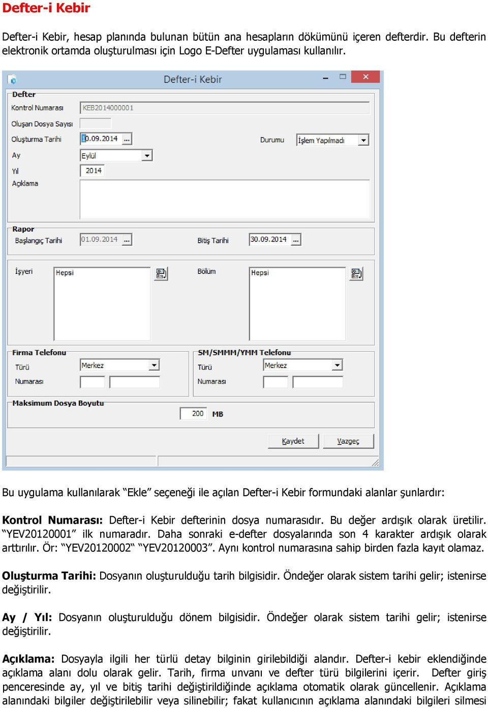 YEV20120001 ilk numaradır. Daha sonraki e-defter dosyalarında son 4 karakter ardışık olarak arttırılır. Ör: YEV20120002 YEV20120003. Aynı kontrol numarasına sahip birden fazla kayıt olamaz.