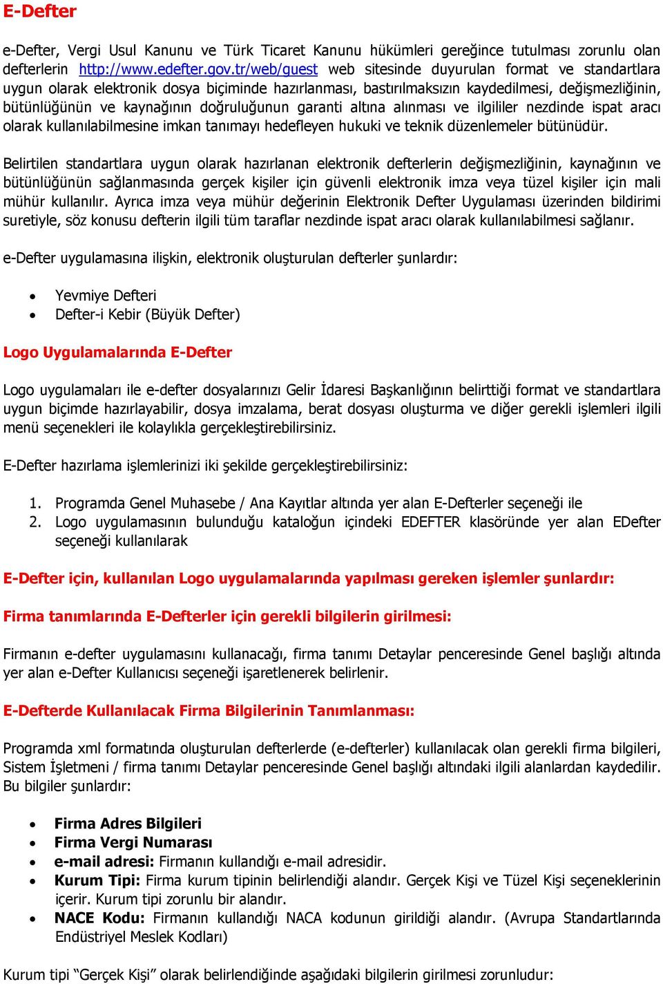 doğruluğunun garanti altına alınması ve ilgililer nezdinde ispat aracı olarak kullanılabilmesine imkan tanımayı hedefleyen hukuki ve teknik düzenlemeler bütünüdür.