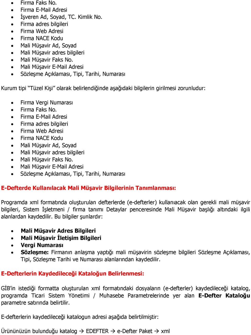 Firma E-Mail Adresi Firma adres bilgileri Firma Web Adresi Firma NACE Kodu Mali Müşavir Ad, Soyad Mali Müşavir adres bilgileri Mali Müşavir Faks No.