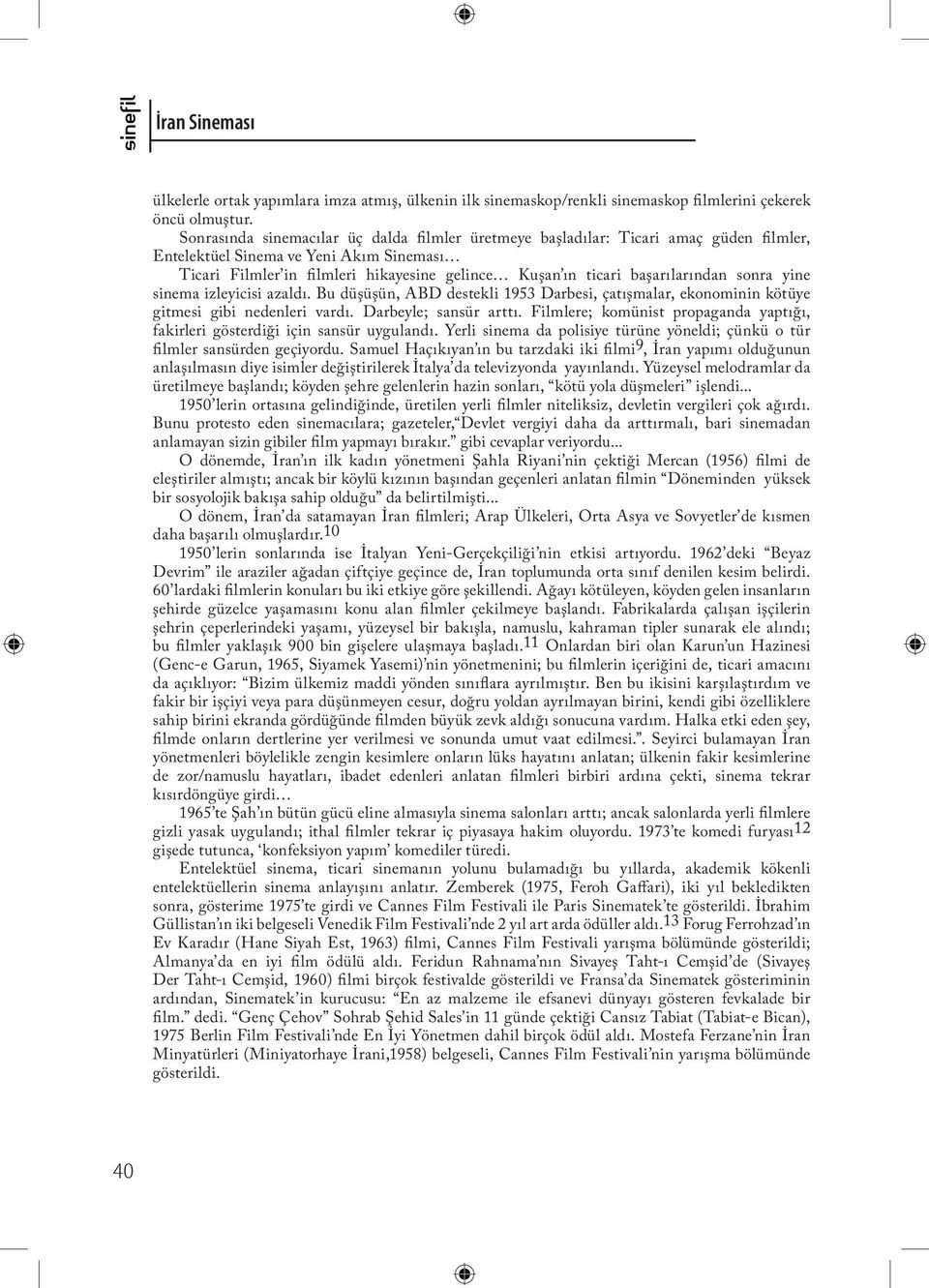 başarılarından sonra yine sinema izleyicisi azaldı. Bu düşüşün, ABD destekli 1953 Darbesi, çatışmalar, ekonominin kötüye gitmesi gibi nedenleri vardı. Darbeyle; sansür arttı.