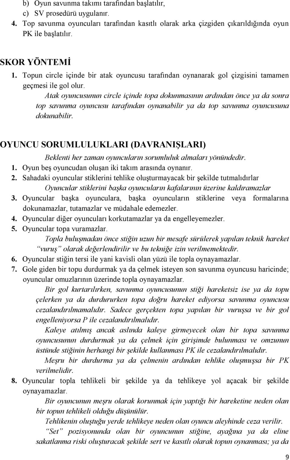 Atak oyuncusunun circle içinde topa dokunmasının ardından önce ya da sonra top savunma oyuncusu tarafından oynanabilir ya da top savunma oyuncusuna dokunabilir.