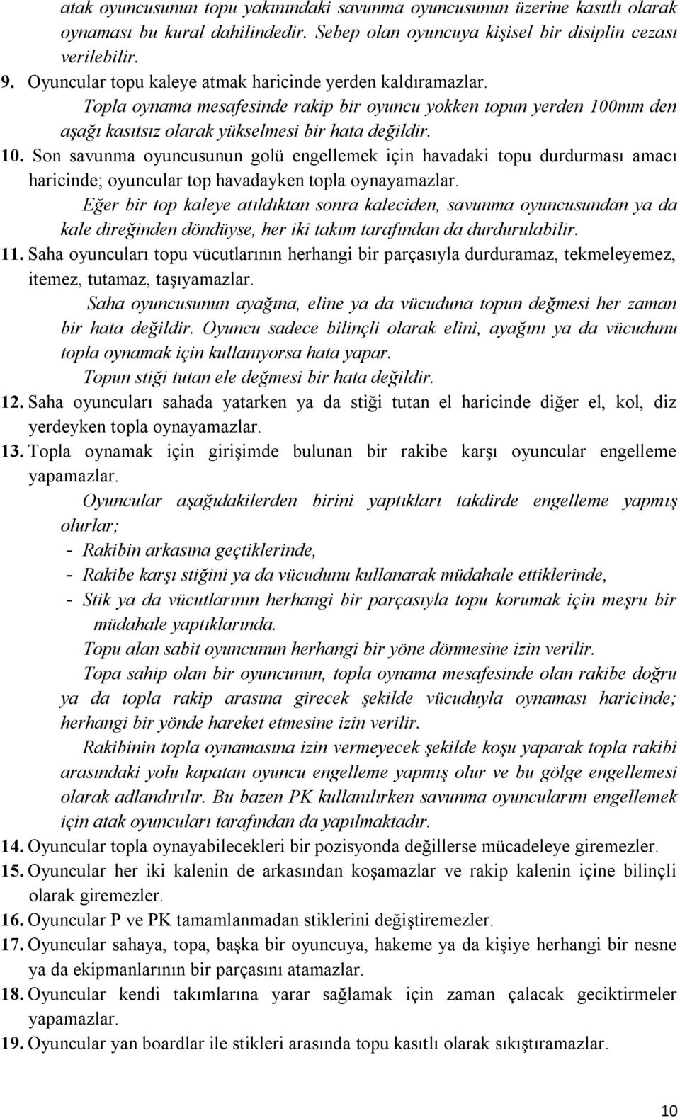 mm den aşağı kasıtsız olarak yükselmesi bir hata değildir. 10. Son savunma oyuncusunun golü engellemek için havadaki topu durdurması amacı haricinde; oyuncular top havadayken topla oynayamazlar.