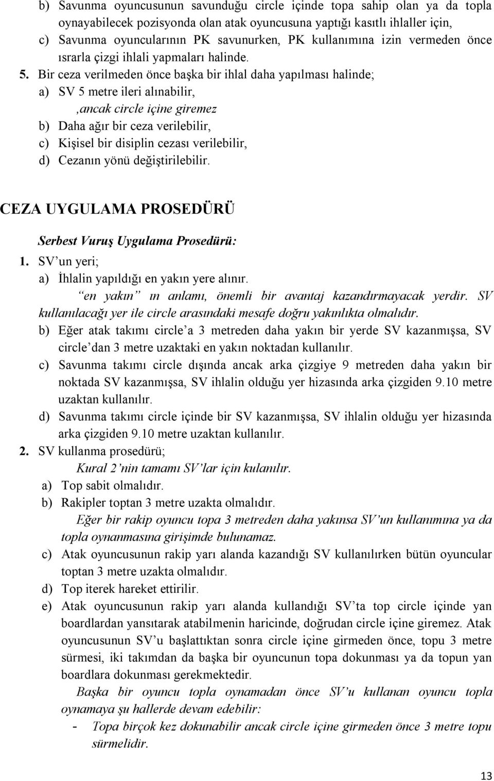 Bir ceza verilmeden önce başka bir ihlal daha yapılması halinde; a) SV 5 metre ileri alınabilir,,ancak circle içine giremez b) Daha ağır bir ceza verilebilir, c) Kişisel bir disiplin cezası