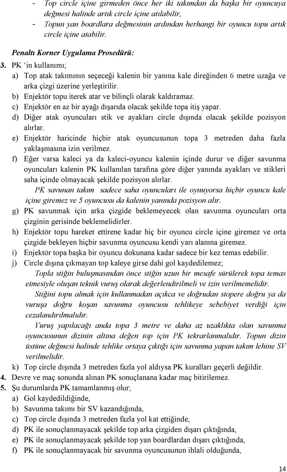 b) Enjektör topu iterek atar ve bilinçli olarak kaldıramaz. c) Enjektör en az bir ayağı dışarıda olacak şekilde topa itiş yapar.