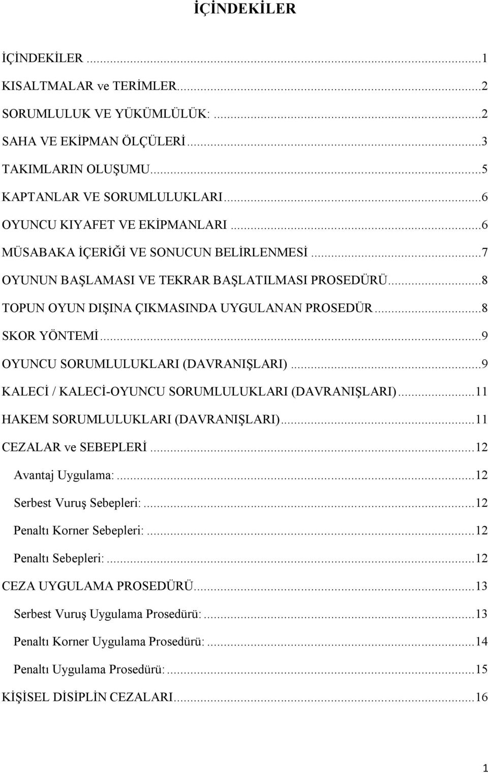 ..9 OYUNCU SORUMLULUKLARI (DAVRANIŞLARI)...9 KALECİ / KALECİ-OYUNCU SORUMLULUKLARI (DAVRANIŞLARI)... 11 HAKEM SORUMLULUKLARI (DAVRANIŞLARI)... 11 CEZALAR ve SEBEPLERİ... 12 Avantaj Uygulama:.