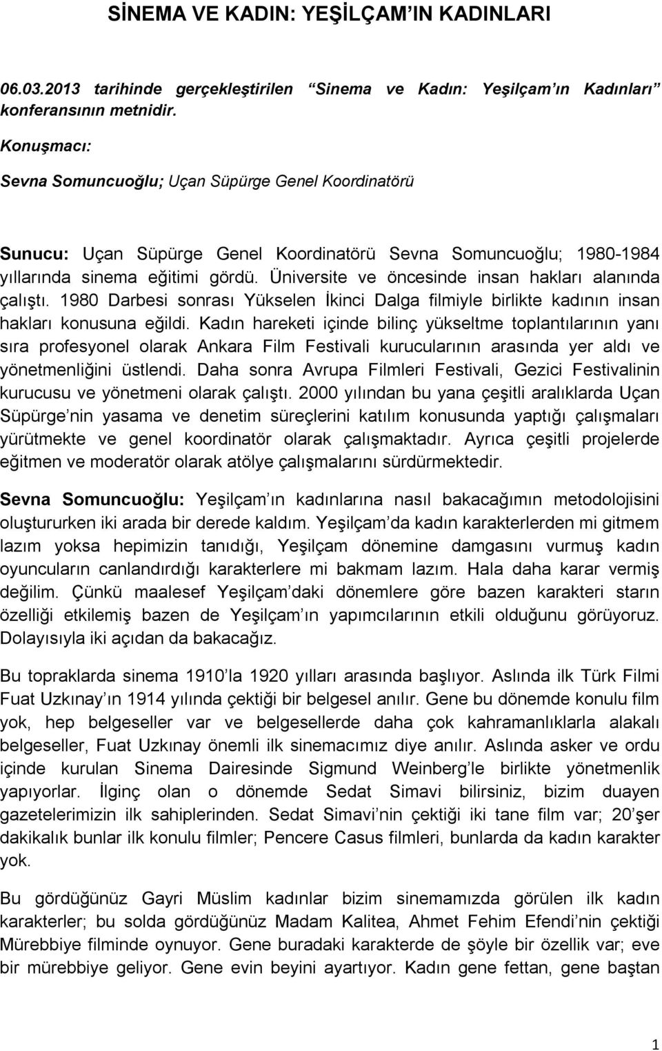 Üniversite ve öncesinde insan hakları alanında çalıştı. 1980 Darbesi sonrası Yükselen İkinci Dalga filmiyle birlikte kadının insan hakları konusuna eğildi.