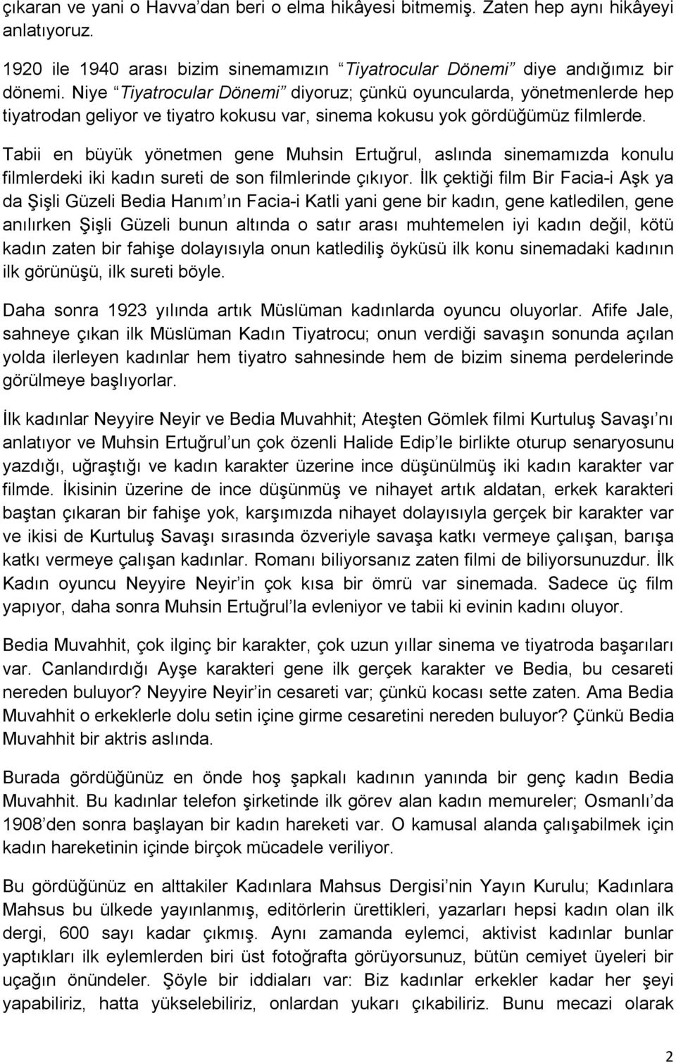 Tabii en büyük yönetmen gene Muhsin Ertuğrul, aslında sinemamızda konulu filmlerdeki iki kadın sureti de son filmlerinde çıkıyor.