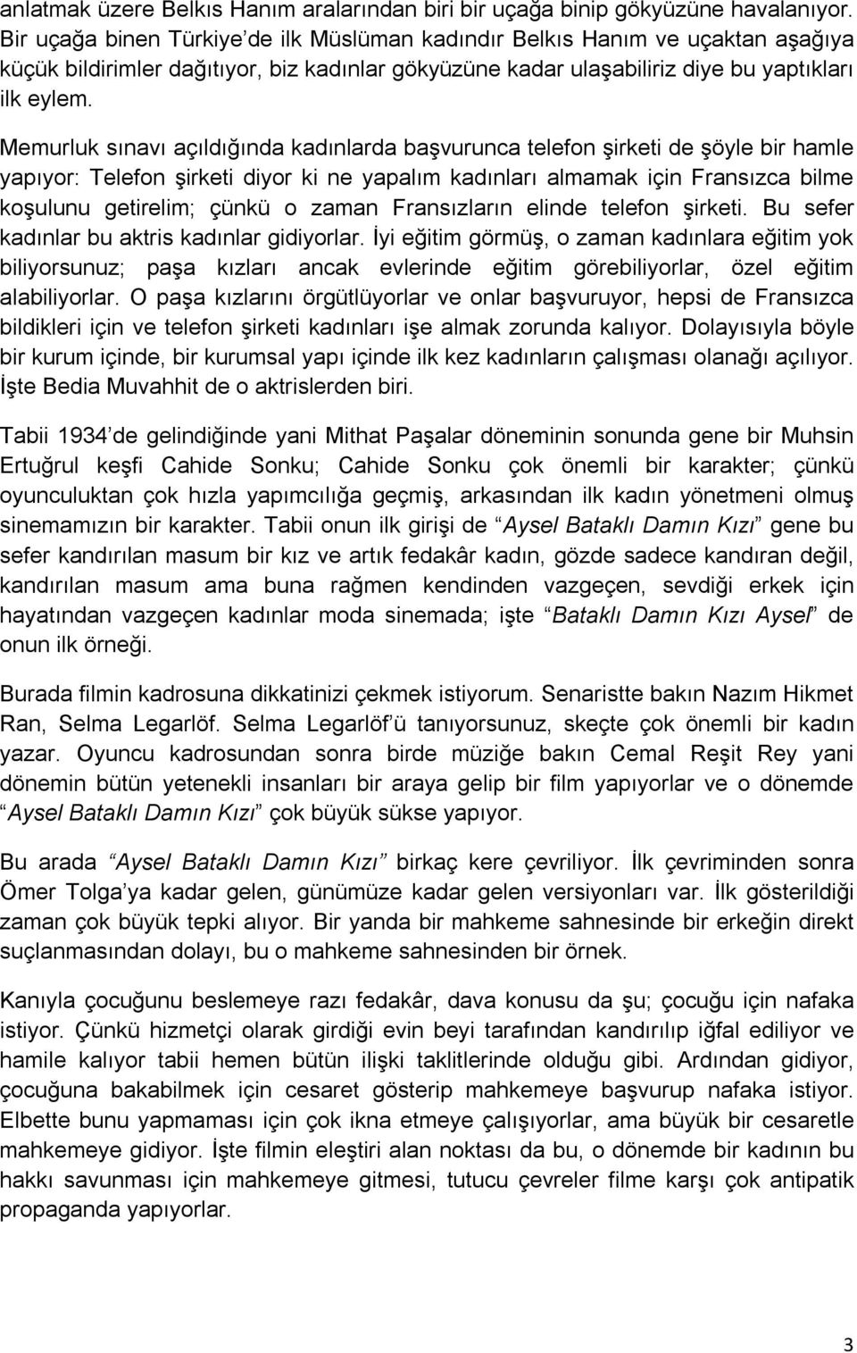 Memurluk sınavı açıldığında kadınlarda başvurunca telefon şirketi de şöyle bir hamle yapıyor: Telefon şirketi diyor ki ne yapalım kadınları almamak için Fransızca bilme koşulunu getirelim; çünkü o