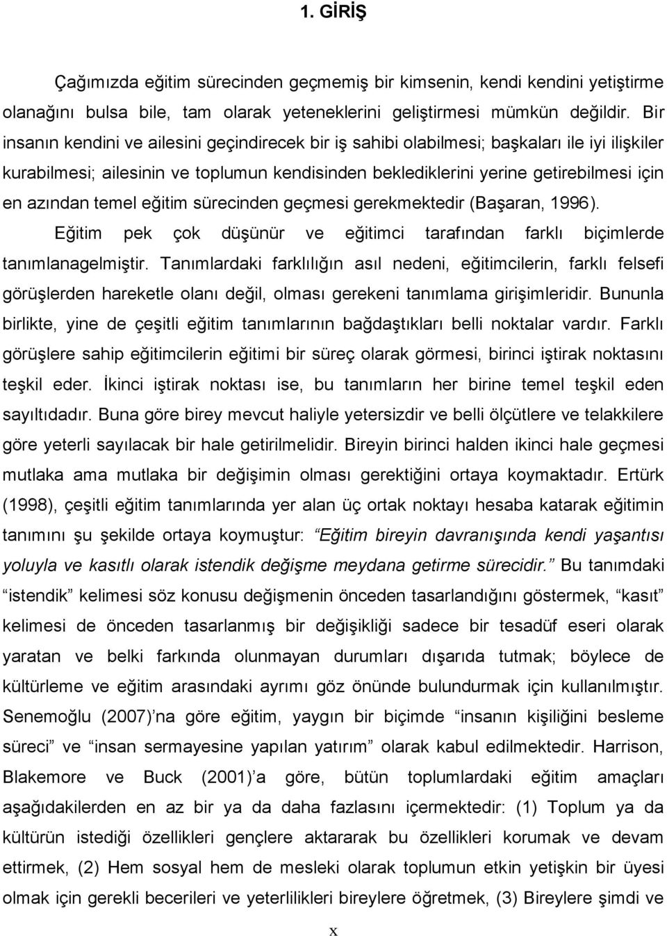 temel eğitim sürecinden geçmesi gerekmektedir (Başaran, 996). Eğitim pek çok düşünür ve eğitimci tarafından farklı biçimlerde tanımlanagelmiştir.