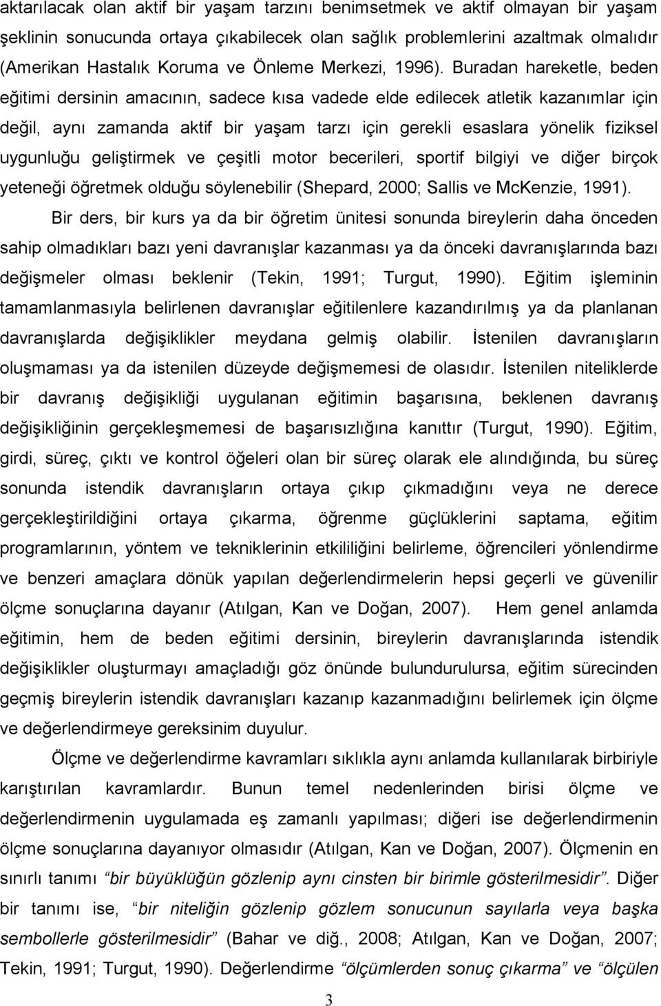 Buradan hareketle, beden eğitimi dersinin amacının, sadece kısa vadede elde edilecek atletik kazanımlar için değil, aynı zamanda aktif bir yaşam tarzı için gerekli esaslara yönelik fiziksel uygunluğu