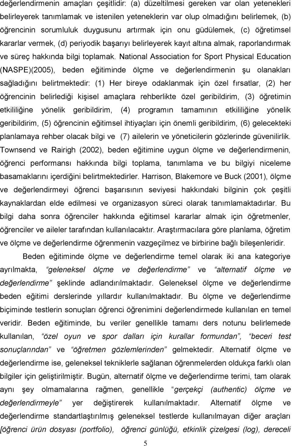 National Association for Sport Physical Education (NASPE)(00), beden eğitiminde ölçme ve değerlendirmenin şu olanakları sağladığını belirtmektedir: () Her bireye odaklanmak için özel fırsatlar, ()