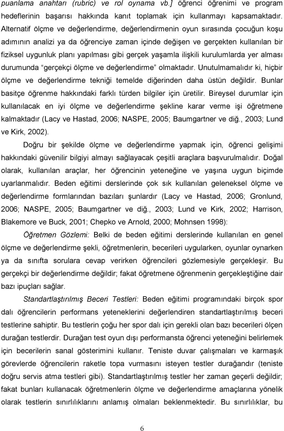 gibi gerçek yaşamla ilişkili kurulumlarda yer alması durumunda gerçekçi ölçme ve değerlendirme olmaktadır.