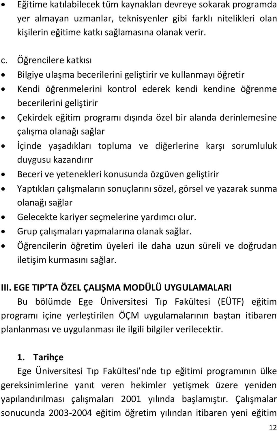 bir alanda derinlemesine çalışma olanağı sağlar İçinde yaşadıkları topluma ve diğerlerine karşı sorumluluk duygusu kazandırır Beceri ve yetenekleri konusunda özgüven geliştirir Yaptıkları