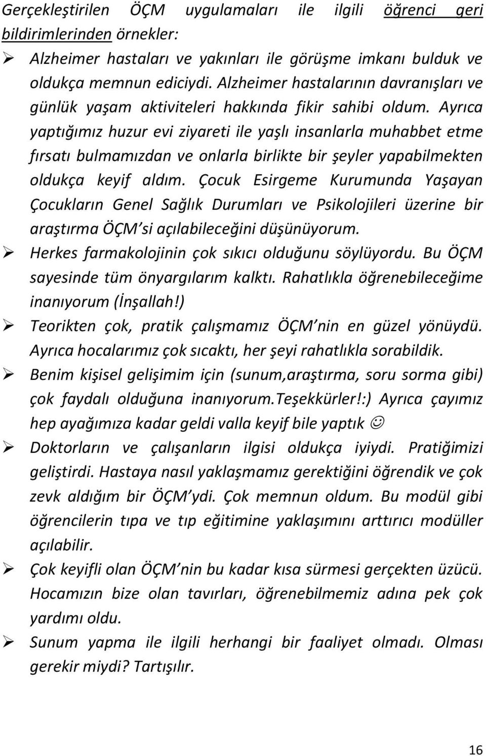 Ayrıca yaptığımız huzur evi ziyareti ile yaşlı insanlarla muhabbet etme fırsatı bulmamızdan ve onlarla birlikte bir şeyler yapabilmekten oldukça keyif aldım.