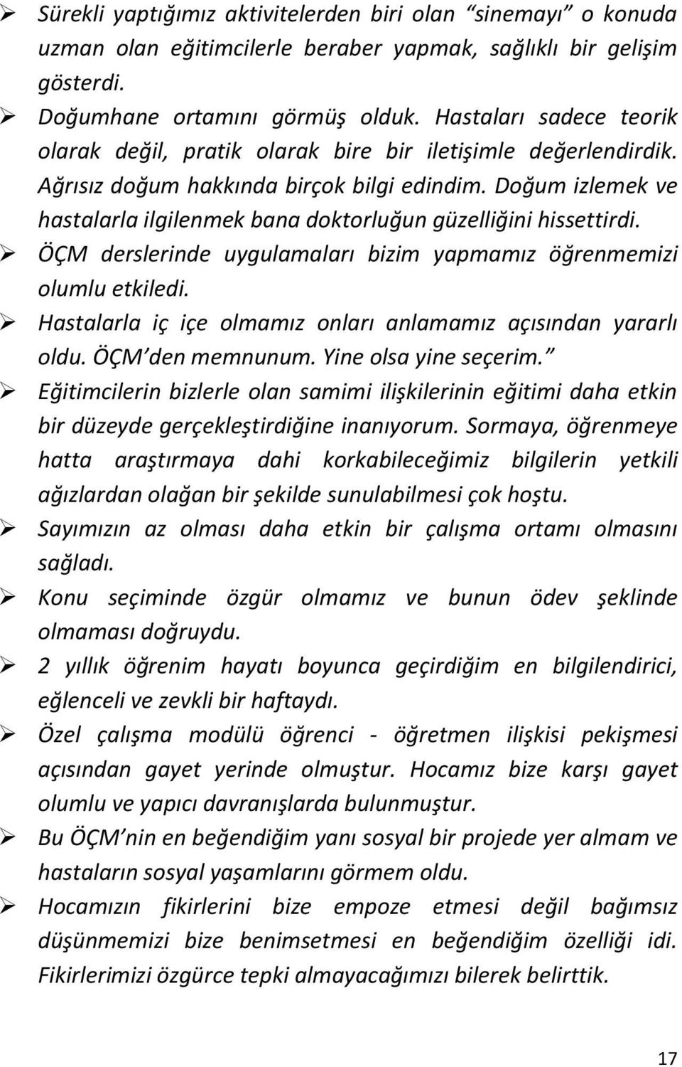 Doğum izlemek ve hastalarla ilgilenmek bana doktorluğun güzelliğini hissettirdi. ÖÇM derslerinde uygulamaları bizim yapmamız öğrenmemizi olumlu etkiledi.