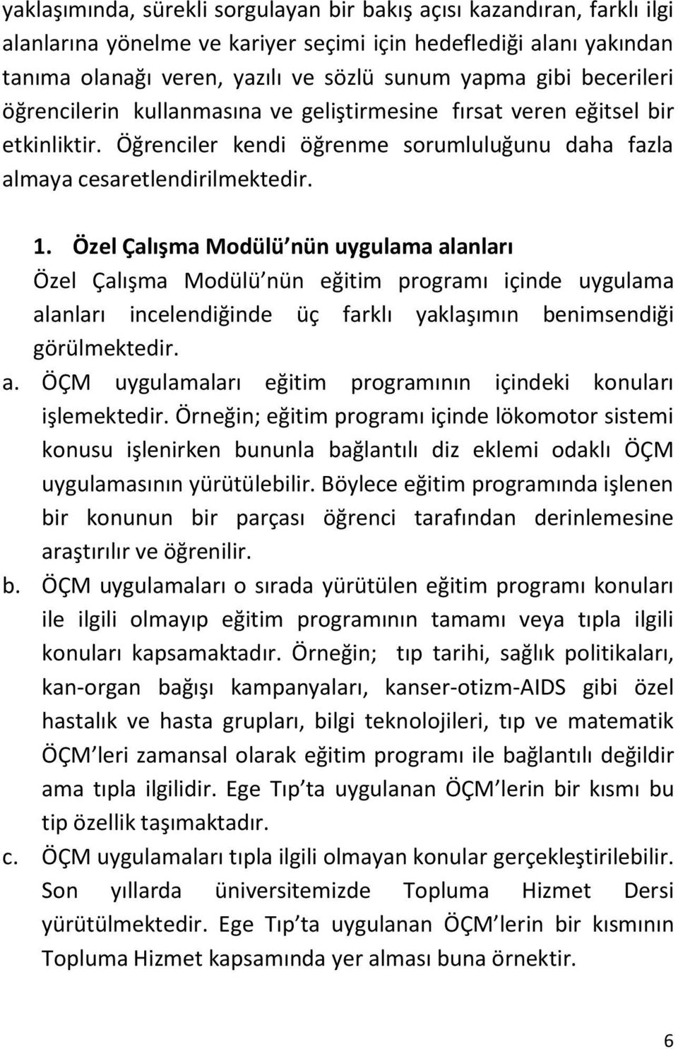 Özel Çalışma Modülü nün uygulama alanları Özel Çalışma Modülü nün eğitim programı içinde uygulama alanları incelendiğinde üç farklı yaklaşımın benimsendiği görülmektedir. a. ÖÇM uygulamaları eğitim programının içindeki konuları işlemektedir.