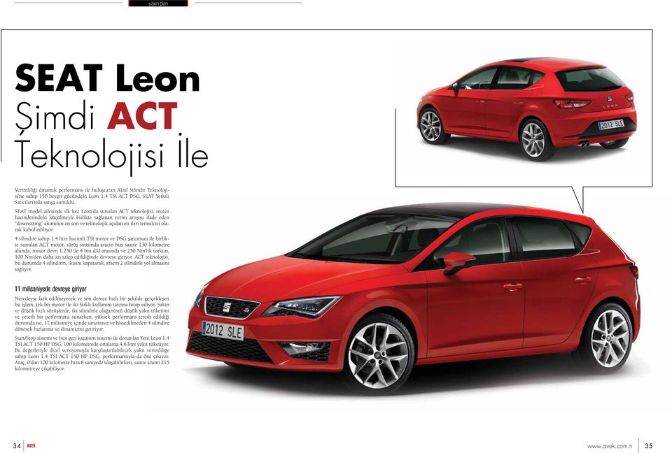 SEAT model ailesinde ilk kez Leon da sunulan ACT teknolojisi, motor hacimlerindeki küçülmeyle birlikte sağlanan verim artışını ifade eden downsizing akımının en son ve teknolojik açıdan en ileri