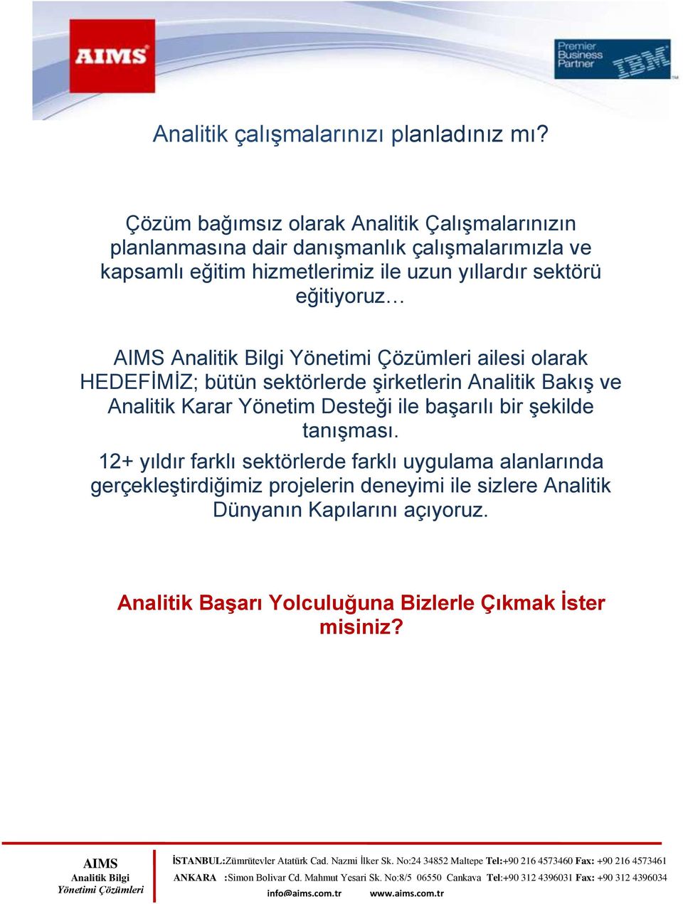 yıllardır sektörü eğitiyoruz ailesi olarak HEDEFİMİZ; bütün sektörlerde şirketlerin Analitik Bakış ve Analitik Karar Yönetim Desteği ile