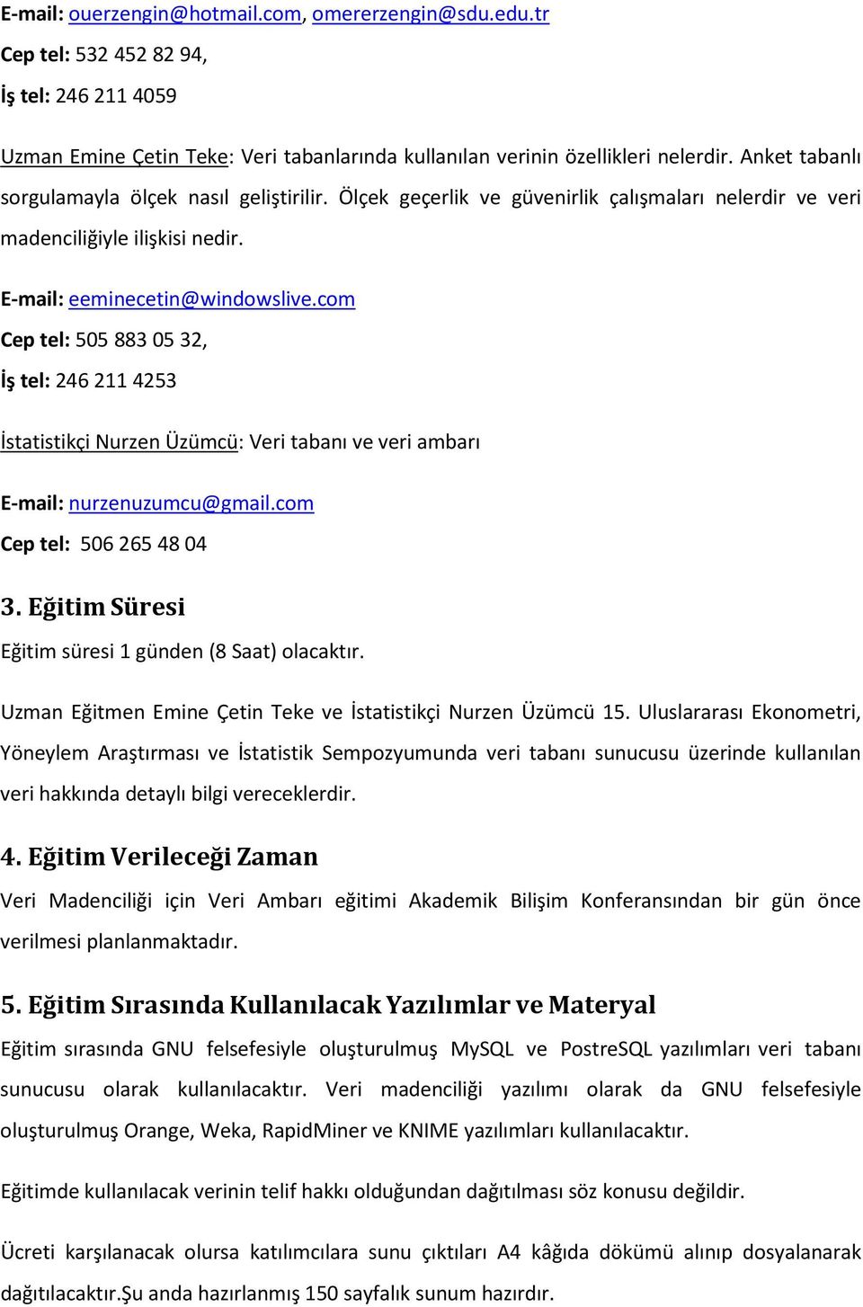 com Cep tel: 505 883 05 32, İş tel: 246 211 4253 İstatistikçi Nurzen Üzümcü: Veri tabanı ve veri ambarı E-mail: nurzenuzumcu@gmail.com Cep tel: 506 265 48 04 3.