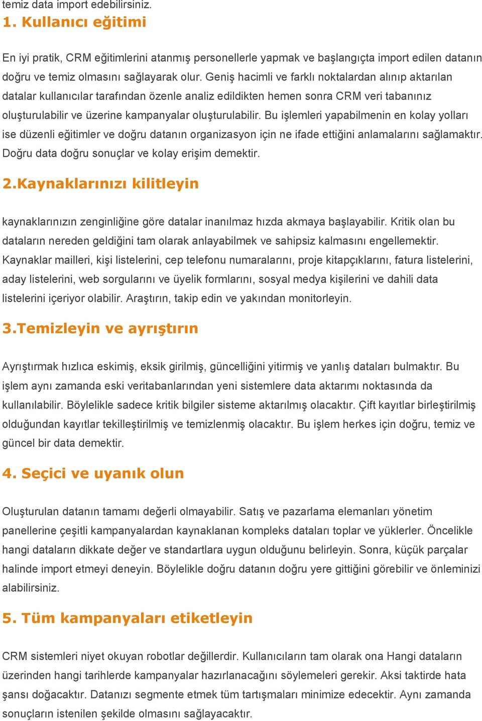 Bu işlemleri yapabilmenin en kolay yolları ise düzenli eğitimler ve doğru datanın organizasyon için ne ifade ettiğini anlamalarını sağlamaktır. Doğru data doğru sonuçlar ve kolay erişim demektir. 2.