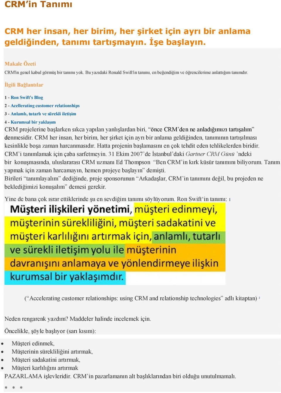 İlgili Bağlantılar 1 - Ron Swift's Blog 2 - Acellerating customer relationships 3 - Anlamlı, tutarlı ve sürekli iletişim 4 - Kurumsal bir yaklaşım CRM projelerine başlarken sıkca yapılan yanlışlardan