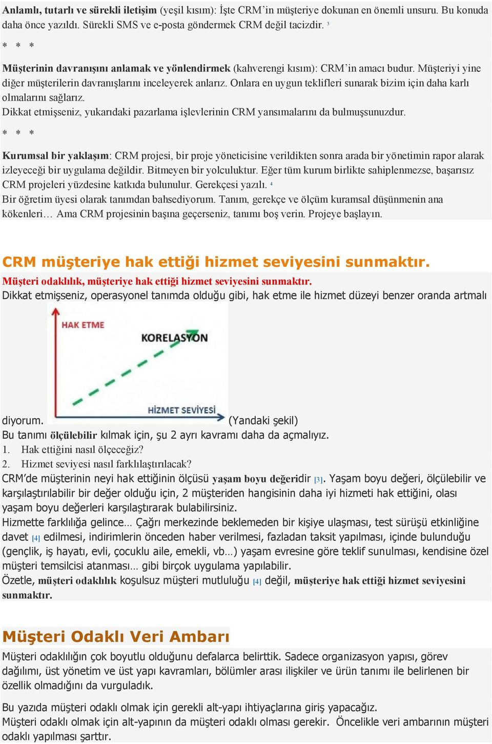 Onlara en uygun teklifleri sunarak bizim için daha karlı olmalarını sağlarız. Dikkat etmişseniz, yukarıdaki pazarlama işlevlerinin CRM yansımalarını da bulmuşsunuzdur.