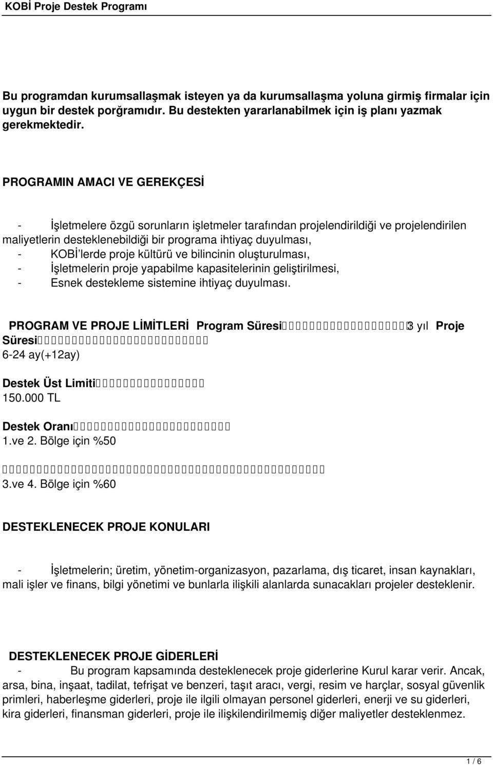 kültürü ve bilincinin oluşturulması, - İşletmelerin proje yapabilme kapasitelerinin geliştirilmesi, - Esnek destekleme sistemine ihtiyaç duyulması.