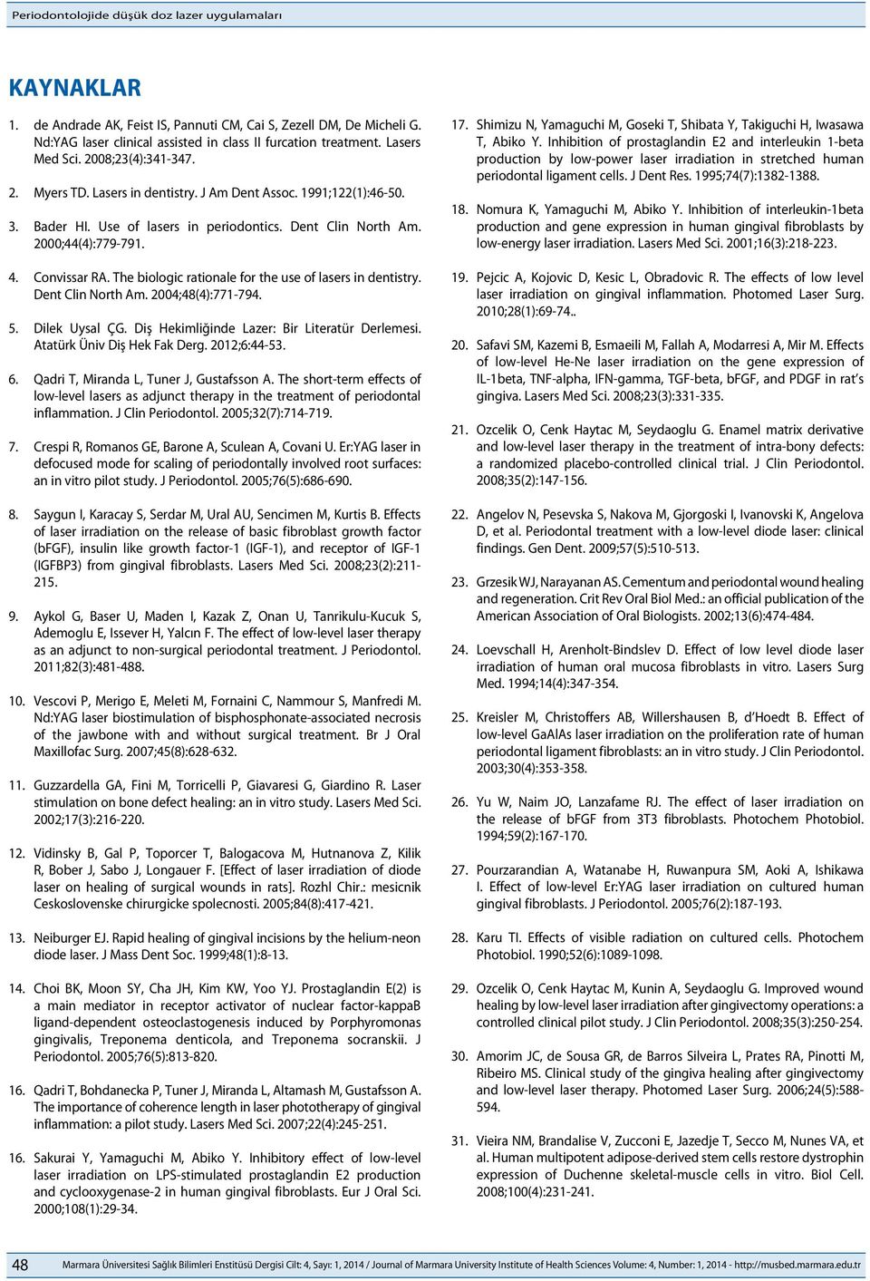 Convissar RA. The biologic rationale for the use of lasers in dentistry. Dent Clin North Am. 2004;48(4):771-794. 5. Dilek Uysal ÇG. Diş Hekimliğinde Lazer: Bir Literatür Derlemesi.