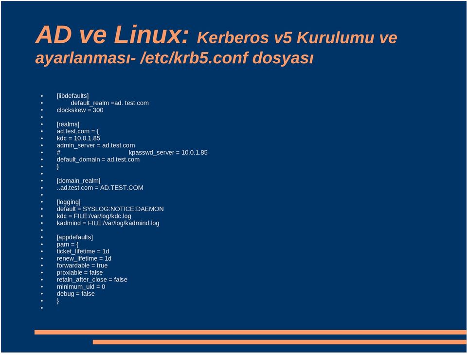 test.com } [domain_realm]..ad.test.com = AD.TEST.COM [logging] default = SYSLOG:NOTICE:DAEMON kdc = FILE:/var/log/kdc.