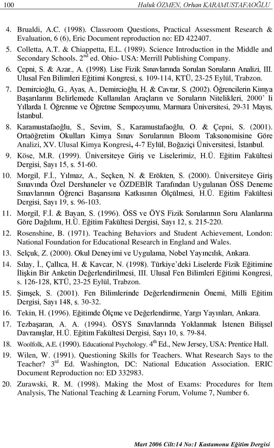 Lise Fizik Sınavlarında Sorulan Soruların Analizi, III. Ulusal Fen Bilimleri Eğitimi Kongresi, s. 109-114, KTÜ, 23-25 Eylül, Trabzon. 7. Demircioğlu, G., Ayas, A., Demircioğlu, H. & Cavrar, S. (2002).