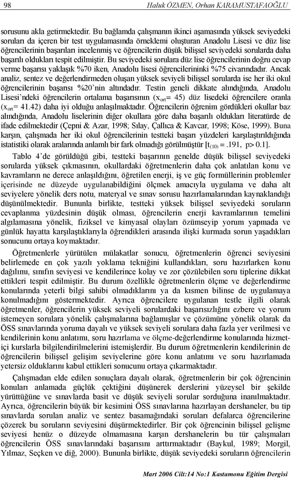 öğrencilerin düşük bilişsel seviyedeki sorularda daha başarılı oldukları tespit edilmiştir.